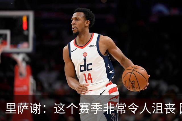 里萨谢：这个赛季非常令人沮丧 因为我的上场时间一直在减少