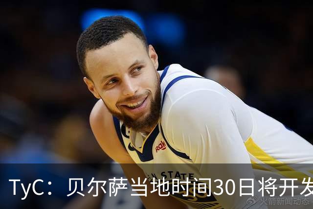 TyC：贝尔萨当地时间30日将开发布会，届时预计宣布辞职